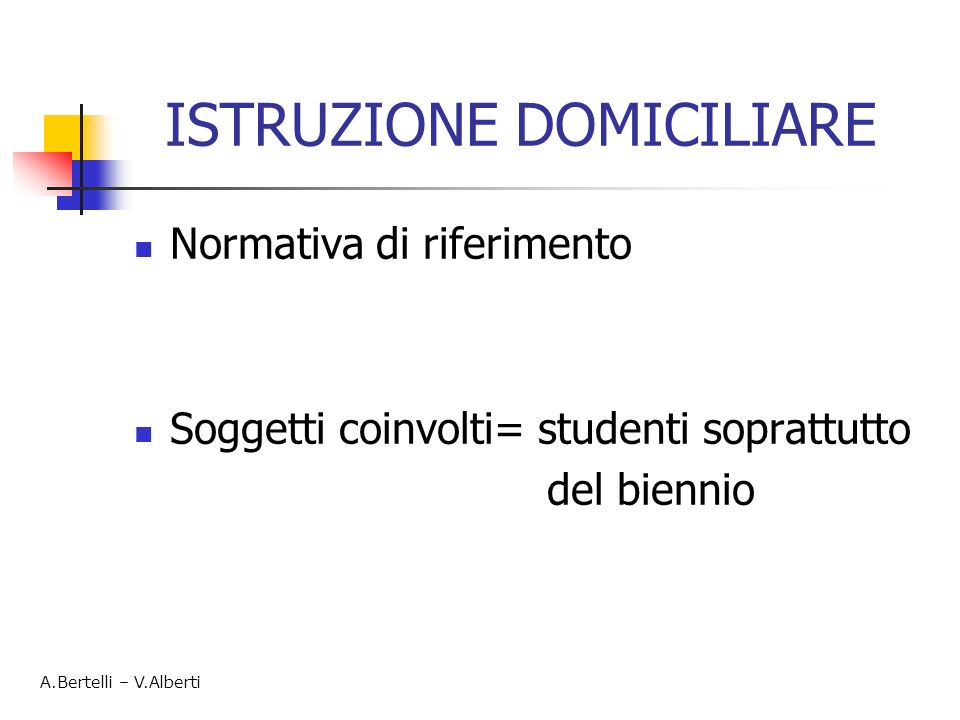 ISTRUZIONE DOMICILIARE Normativa di riferimento Soggetti coinvolti= studenti soprattutto del biennio A.Bertelli – V.Alberti