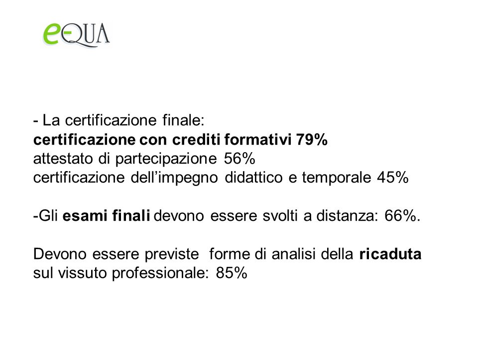 - La certificazione finale: certificazione con crediti formativi 79% attestato di partecipazione 56% certificazione dellimpegno didattico e temporale 45% -Gli esami finali devono essere svolti a distanza: 66%.