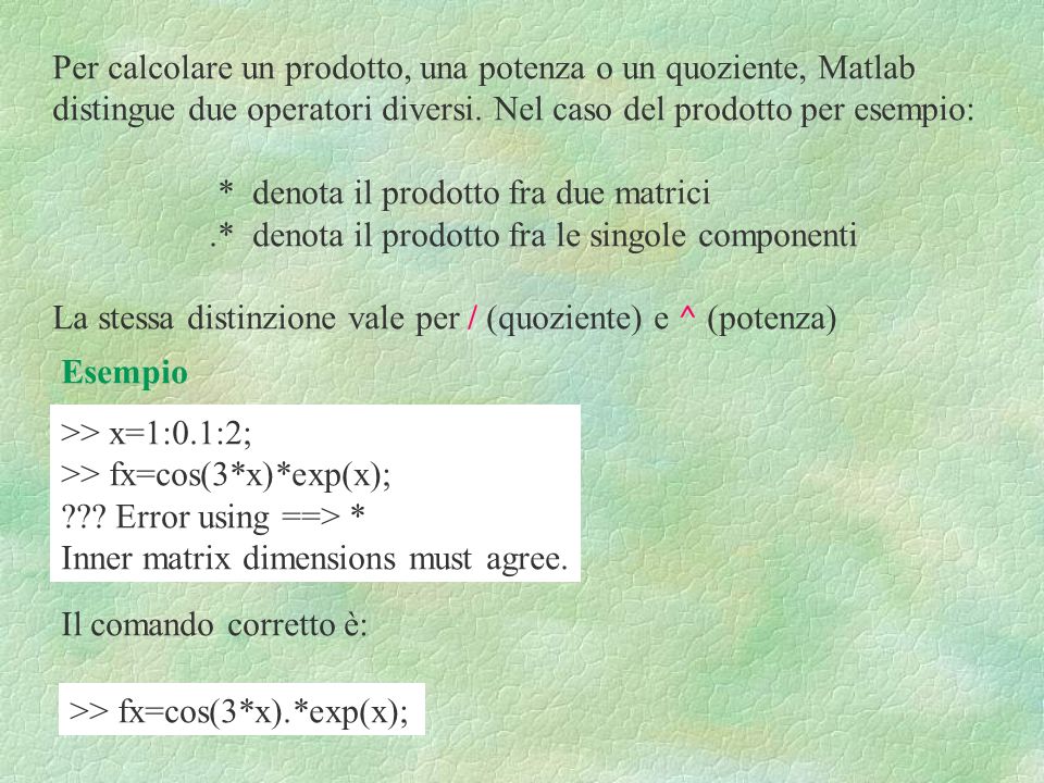 Per calcolare un prodotto, una potenza o un quoziente, Matlab distingue due operatori diversi.