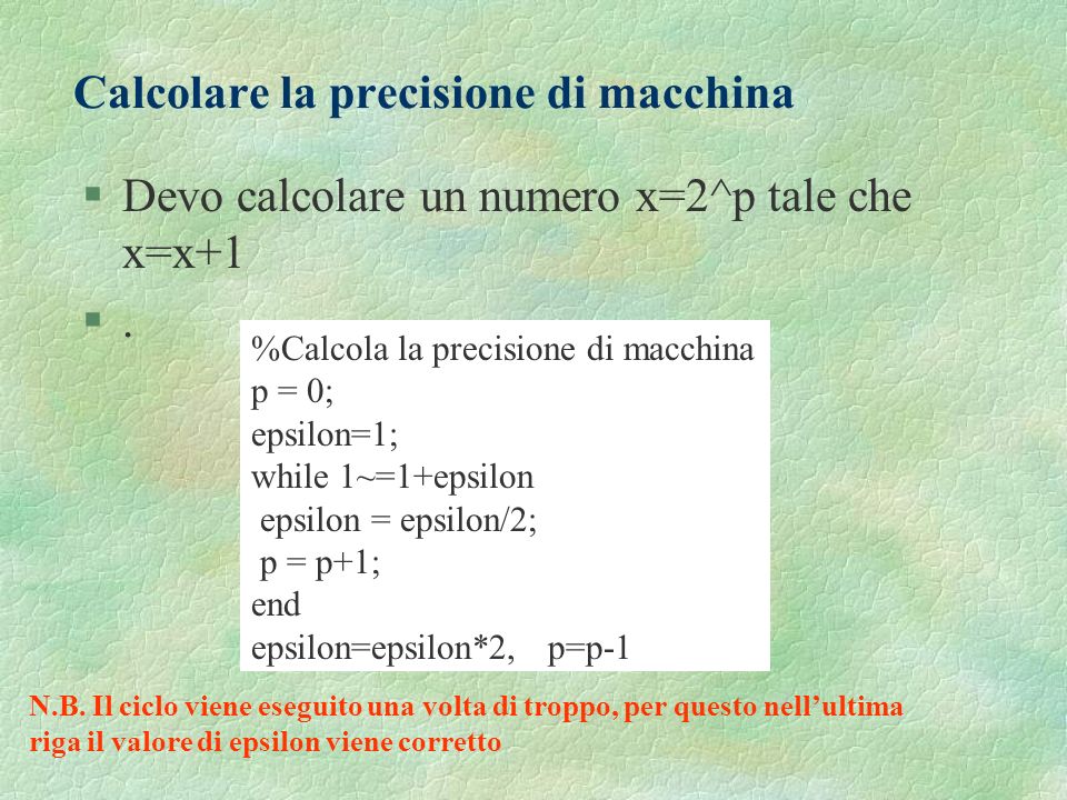 Calcolare la precisione di macchina §Devo calcolare un numero x=2^p tale che x=x+1 §.§.