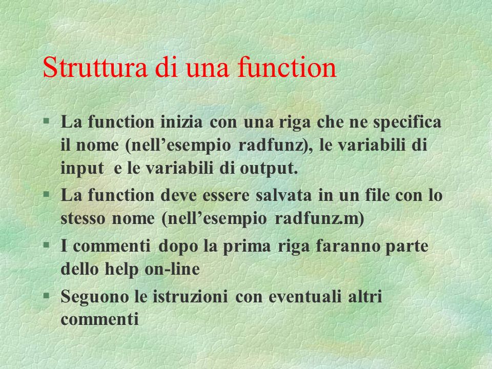 Struttura di una function §La function inizia con una riga che ne specifica il nome (nellesempio radfunz), le variabili di input e le variabili di output.