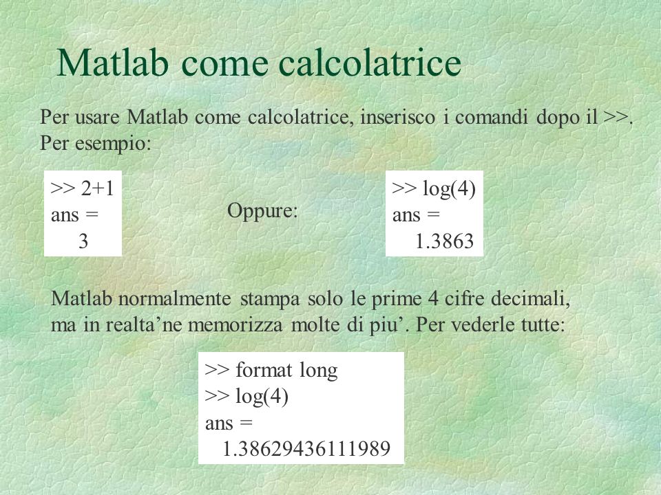Matlab come calcolatrice Per usare Matlab come calcolatrice, inserisco i comandi dopo il >>.