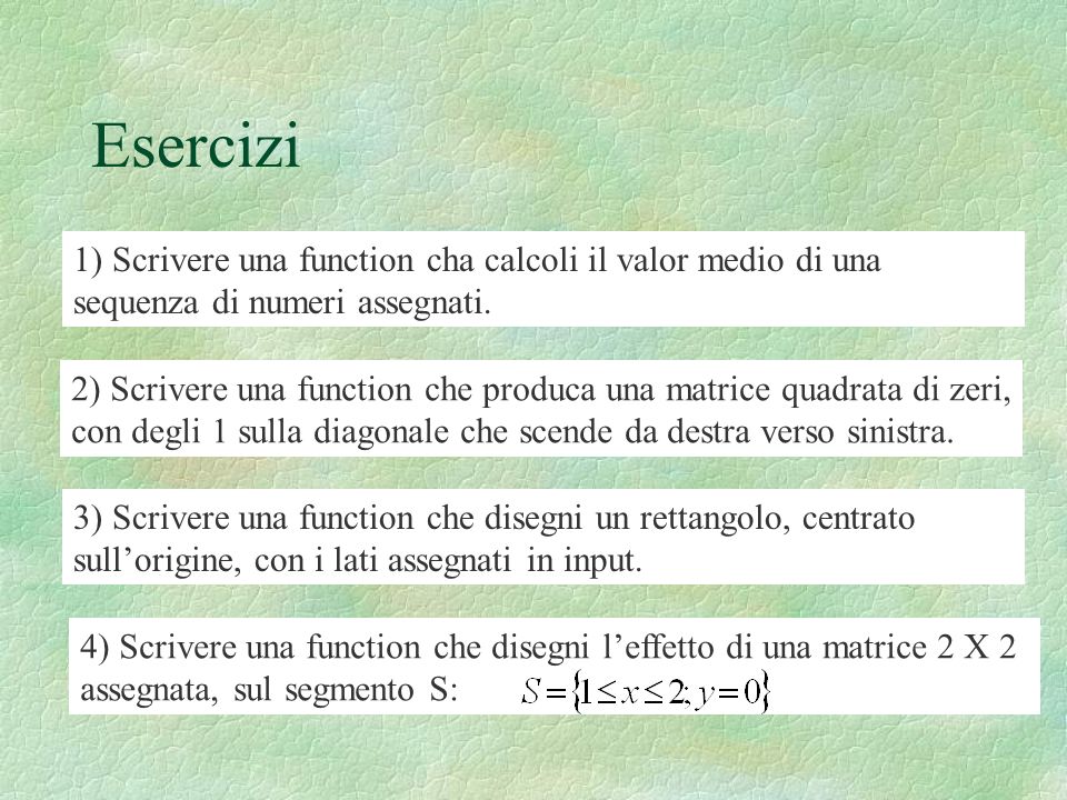 Esercizi 1) Scrivere una function cha calcoli il valor medio di una sequenza di numeri assegnati.
