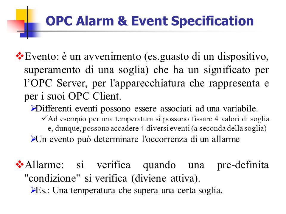 Evento: è un avvenimento (es.guasto di un dispositivo, superamento di una soglia) che ha un significato per lOPC Server, per l apparecchiatura che rappresenta e per i suoi OPC Client.