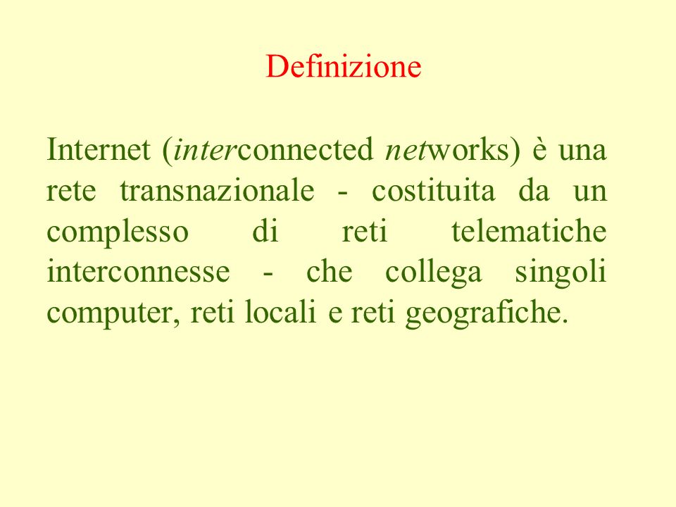 Internet (interconnected networks) è una rete transnazionale - costituita da un complesso di reti telematiche interconnesse - che collega singoli computer, reti locali e reti geografiche.