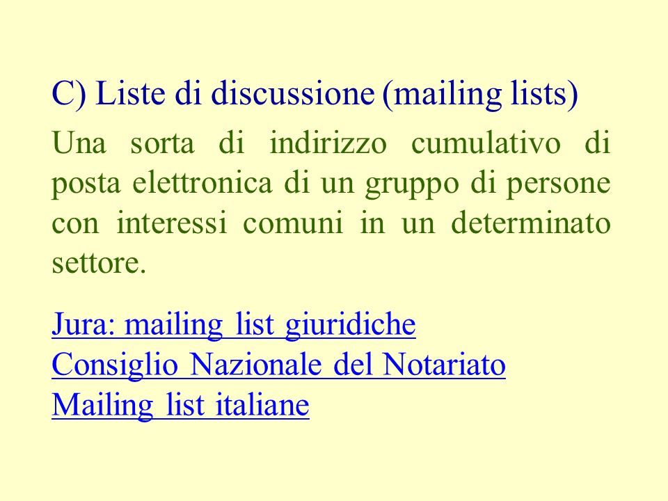 C) Liste di discussione (mailing lists) Una sorta di indirizzo cumulativo di posta elettronica di un gruppo di persone con interessi comuni in un determinato settore.