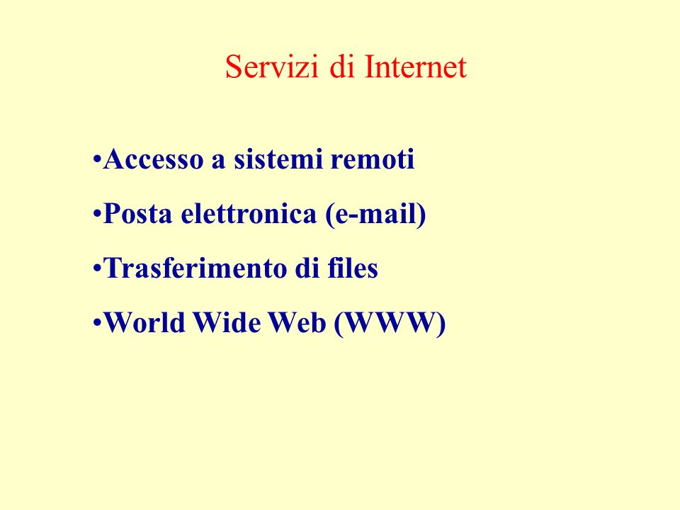 Servizi di Internet Accesso a sistemi remoti Posta elettronica ( ) Trasferimento di files World Wide Web (WWW)