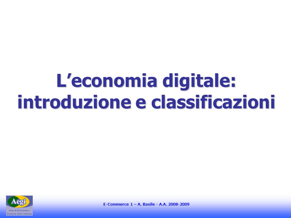 E-Commerce 1 – A. Basile - A.A Leconomia digitale: introduzione e classificazioni