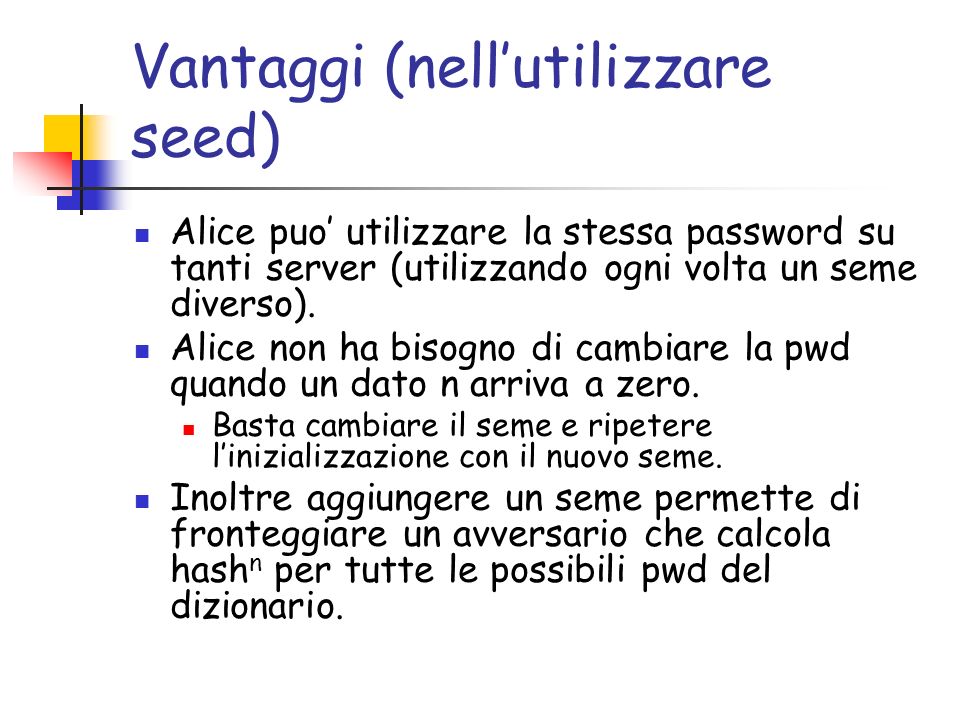 Vantaggi (nellutilizzare seed) Alice puo utilizzare la stessa password su tanti server (utilizzando ogni volta un seme diverso).