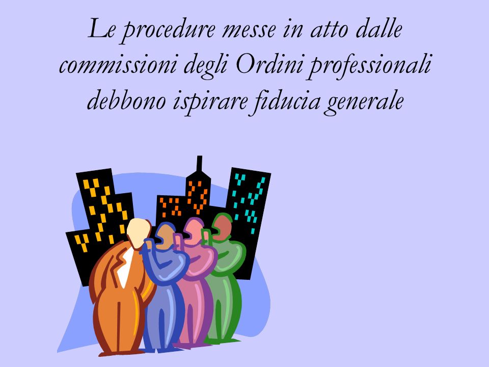 Le procedure messe in atto dalle commissioni degli Ordini professionali debbono ispirare fiducia generale