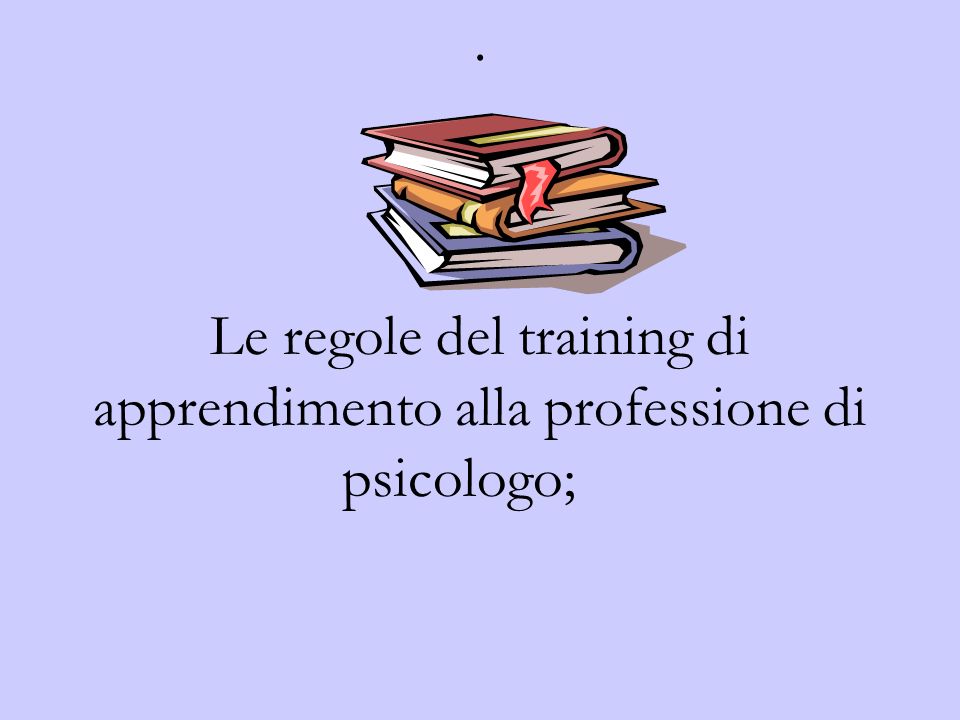 . Le regole del training di apprendimento alla professione di psicologo;