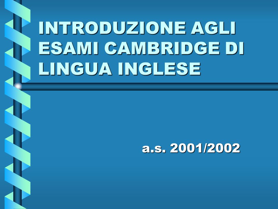 INTRODUZIONE AGLI ESAMI CAMBRIDGE DI LINGUA INGLESE a.s. 2001/2002