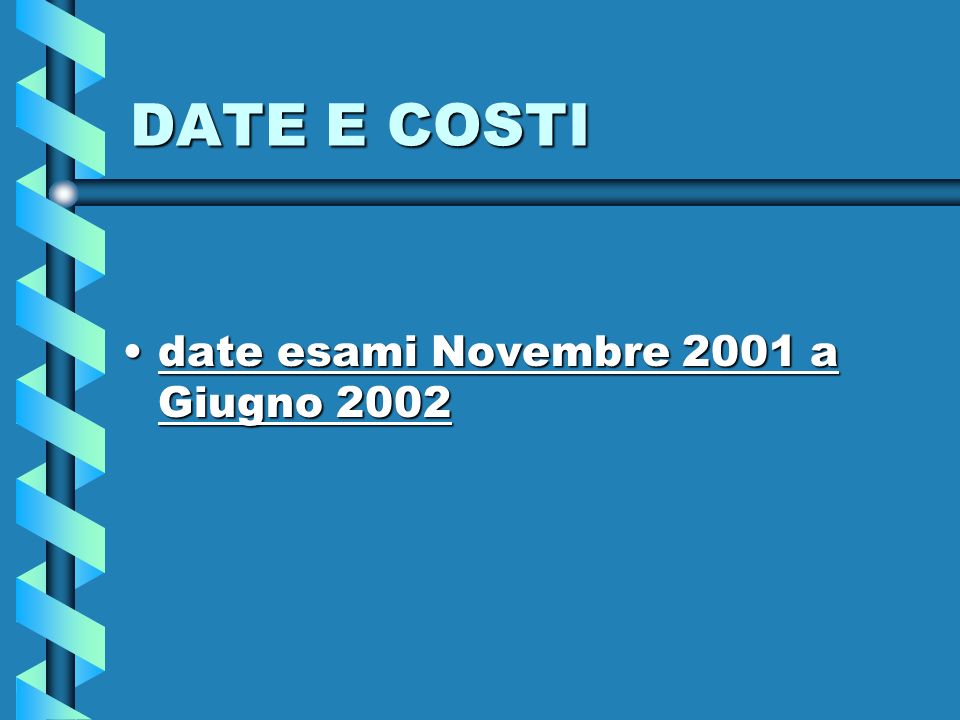 DATE E COSTI date esami Novembre 2001 a Giugno 2002date esami Novembre 2001 a Giugno 2002