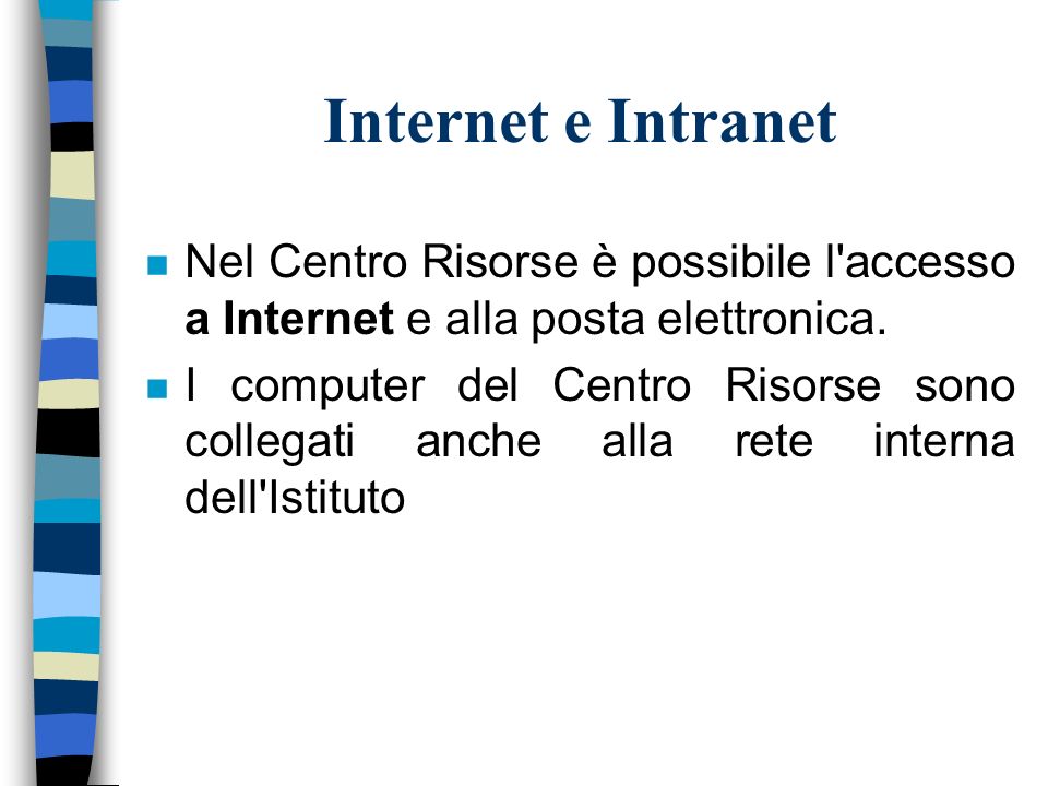 Internet e Intranet n Nel Centro Risorse è possibile l accesso a Internet e alla posta elettronica.