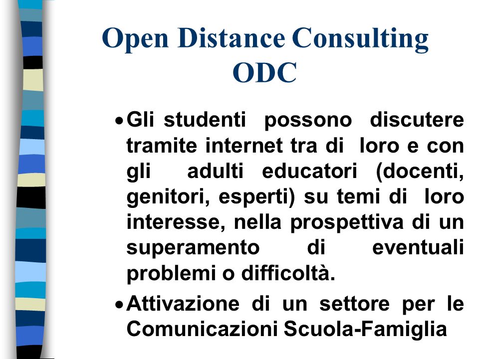 Open Distance Consulting ODC Gli studenti possono discutere tramite internet tra di loro e con gli adulti educatori (docenti, genitori, esperti) su temi di loro interesse, nella prospettiva di un superamento di eventuali problemi o difficoltà.
