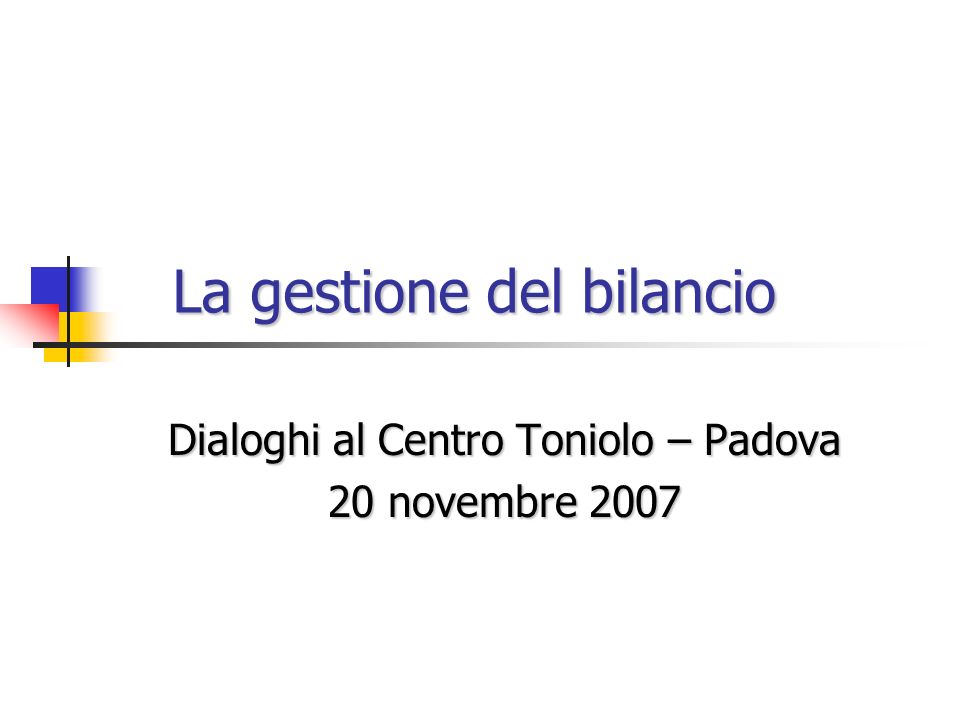 Dialoghi al Centro Toniolo – Padova 20 novembre 2007 La gestione del bilancio