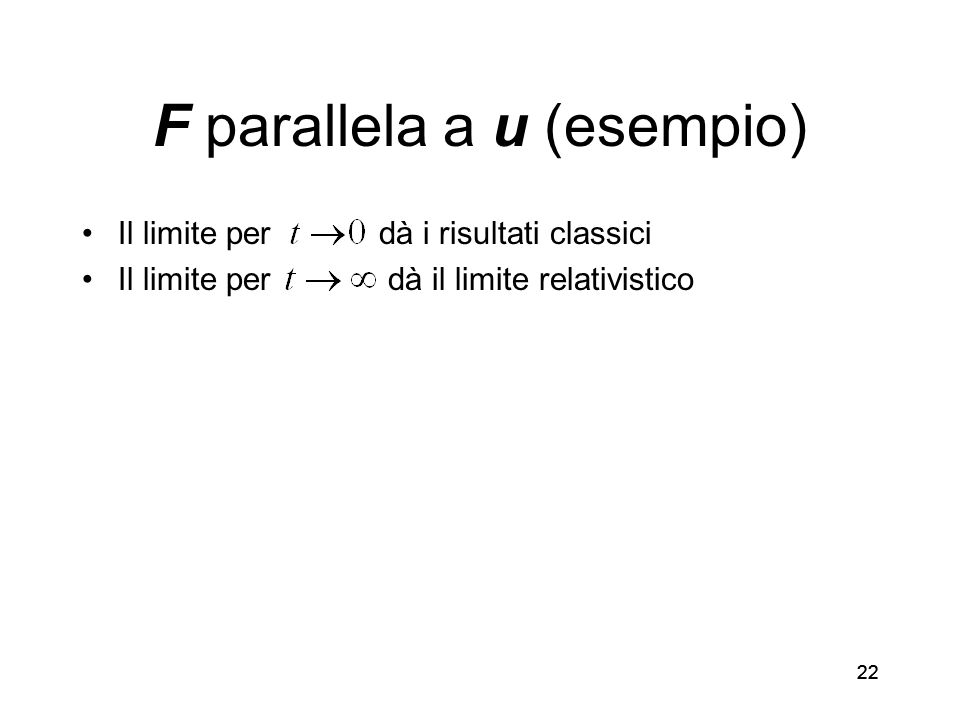 22 F parallela a u (esempio) Il limite per dà i risultati classici Il limite per dà il limite relativistico