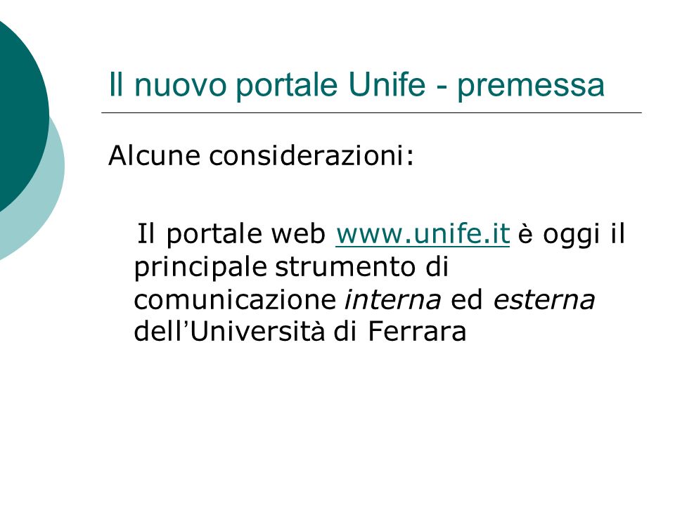 Il nuovo portale Unife - premessa Alcune considerazioni: Il portale web   è oggi il principale strumento di comunicazione interna ed esterna dell Universit à di Ferrarawww.unife.it