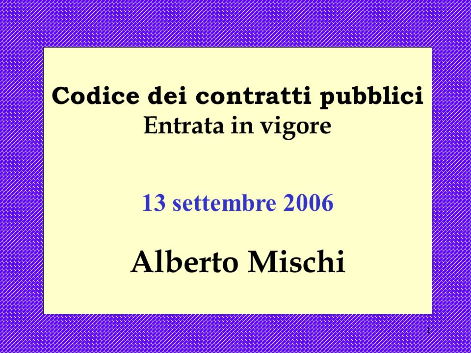 1 Codice dei contratti pubblici Entrata in vigore 13 settembre 2006 Alberto Mischi