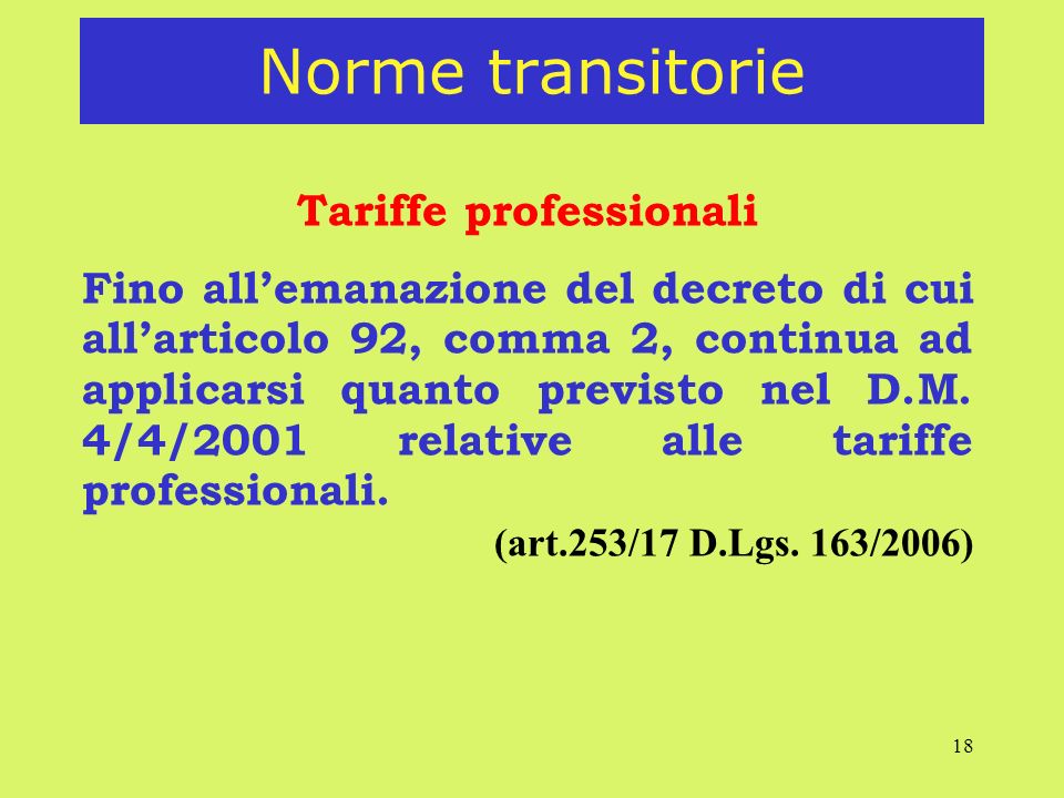 18 Norme transitorie Tariffe professionali Fino allemanazione del decreto di cui allarticolo 92, comma 2, continua ad applicarsi quanto previsto nel D.M.