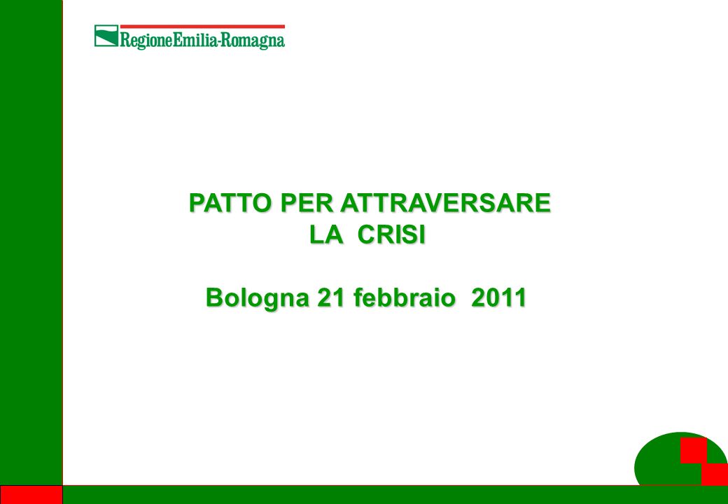 PATTO PER ATTRAVERSARE LA CRISI PATTO PER ATTRAVERSARE LA CRISI Bologna 21 febbraio 2011