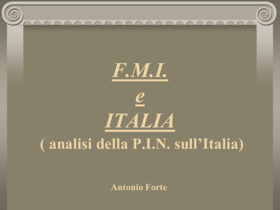 F.M.I. e ITALIA ( analisi della P.I.N. sullItalia) Antonio Forte