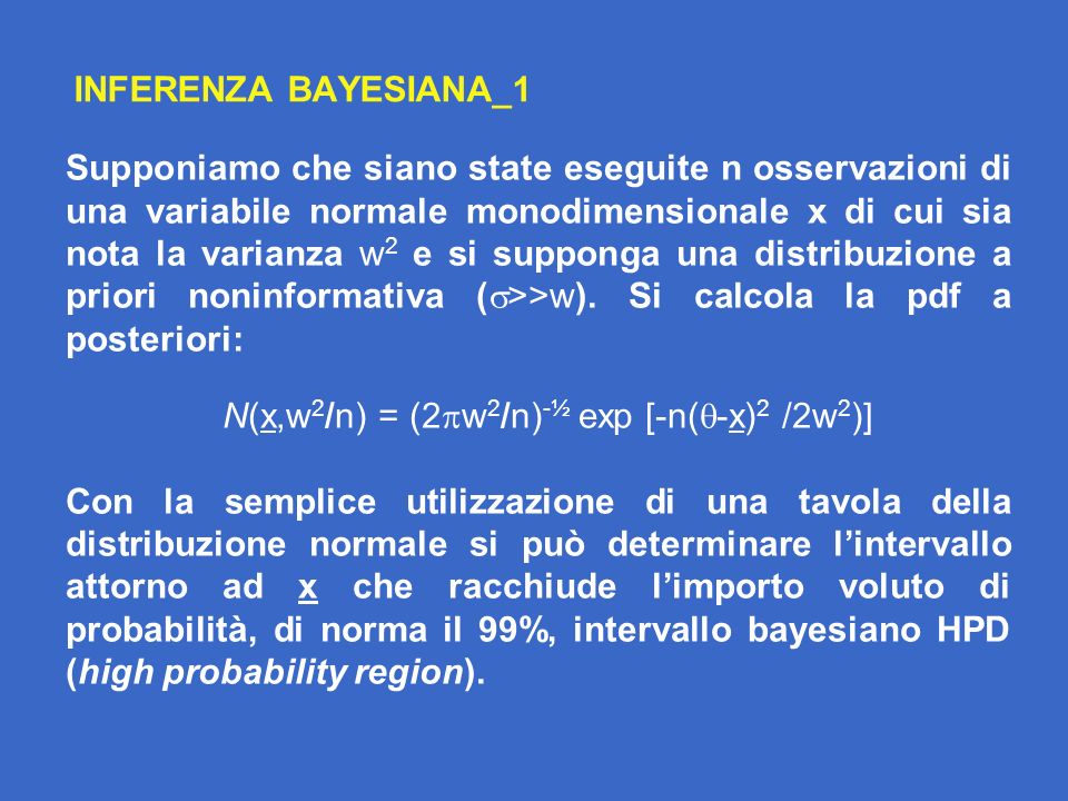INFERENZA BAYESIANA_1 Supponiamo che siano state eseguite n osservazioni di una variabile normale monodimensionale x di cui sia nota la varianza w 2 e si supponga una distribuzione a priori noninformativa ( >>w).