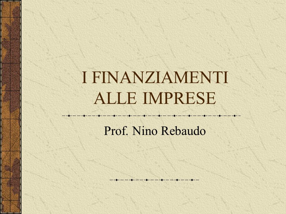 I FINANZIAMENTI ALLE IMPRESE Prof. Nino Rebaudo