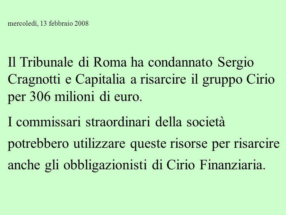 mercoledì, 13 febbraio 2008 Il Tribunale di Roma ha condannato Sergio Cragnotti e Capitalia a risarcire il gruppo Cirio per 306 milioni di euro.