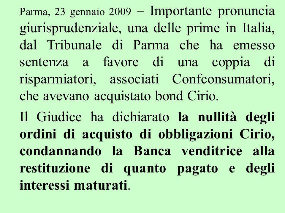 Parma, 23 gennaio 2009 – Importante pronuncia giurisprudenziale, una delle prime in Italia, dal Tribunale di Parma che ha emesso sentenza a favore di una coppia di risparmiatori, associati Confconsumatori, che avevano acquistato bond Cirio.