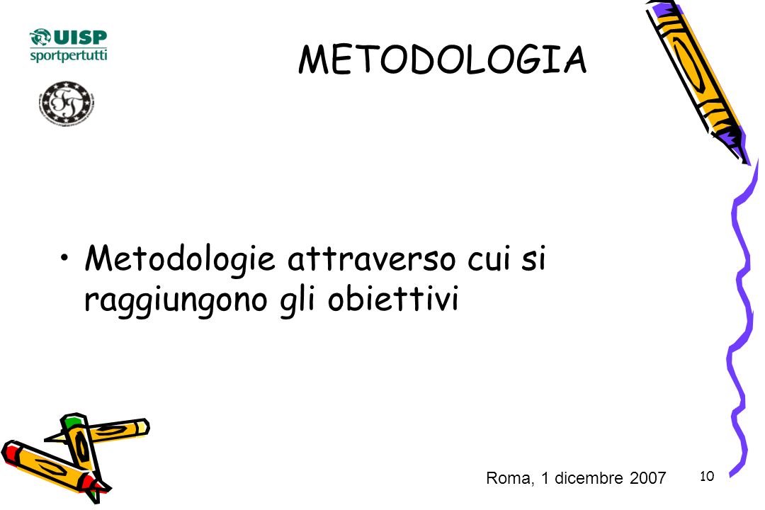 10 METODOLOGIA Metodologie attraverso cui si raggiungono gli obiettivi Roma, 1 dicembre 2007