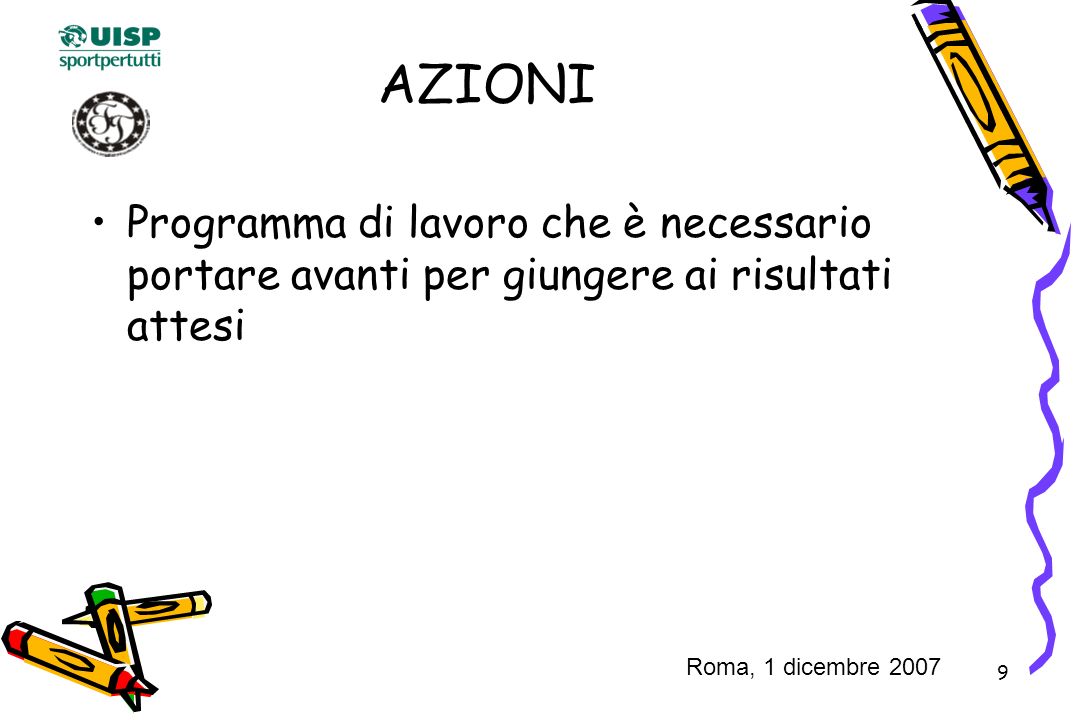 9 AZIONI Programma di lavoro che è necessario portare avanti per giungere ai risultati attesi Roma, 1 dicembre 2007
