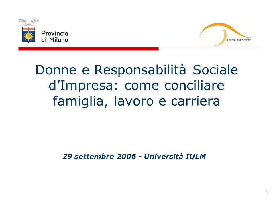 1 Donne e Responsabilità Sociale dImpresa: come conciliare famiglia, lavoro e carriera 29 settembre Università IULM