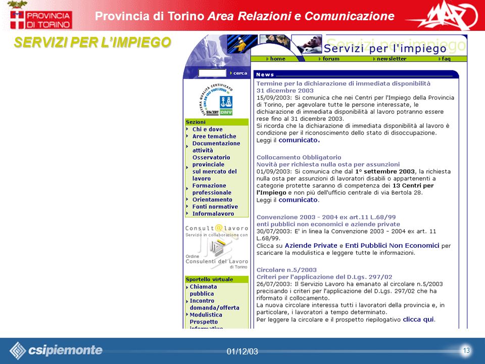 13 Area Comunicazione e Sviluppo Web09/10/2003Sito Web Provincia di Torino Provincia di Torino Area Relazioni e Comunicazione 13 01/12/03 SERVIZI PER LIMPIEGO