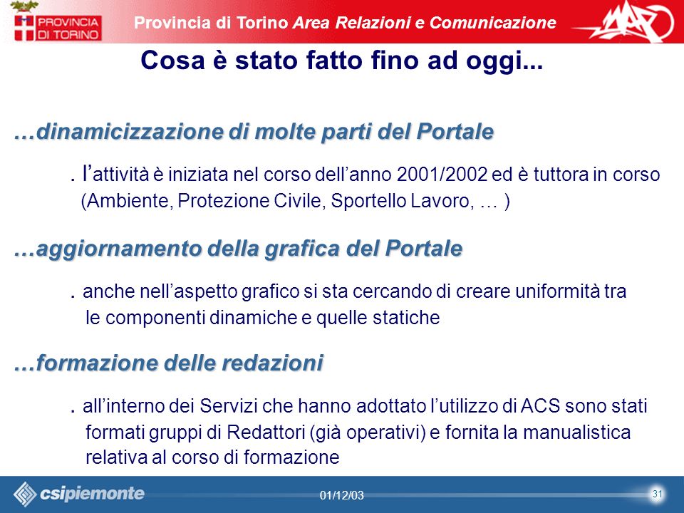 31 Area Comunicazione e Sviluppo Web09/10/2003Sito Web Provincia di Torino Provincia di Torino Area Relazioni e Comunicazione 31 01/12/03 Cosa è stato fatto fino ad oggi...