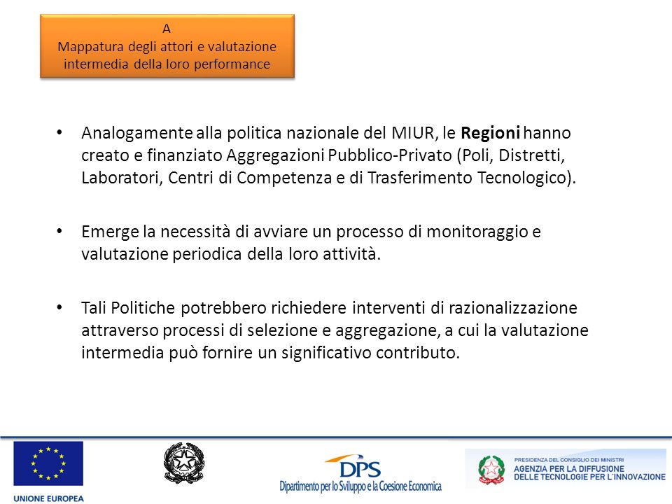 Analogamente alla politica nazionale del MIUR, le Regioni hanno creato e finanziato Aggregazioni Pubblico-Privato (Poli, Distretti, Laboratori, Centri di Competenza e di Trasferimento Tecnologico).