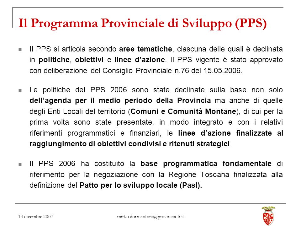 14 dicembre 2007 Il Programma Provinciale di Sviluppo (PPS) Il PPS si articola secondo aree tematiche, ciascuna delle quali è declinata in politiche, obiettivi e linee dazione.