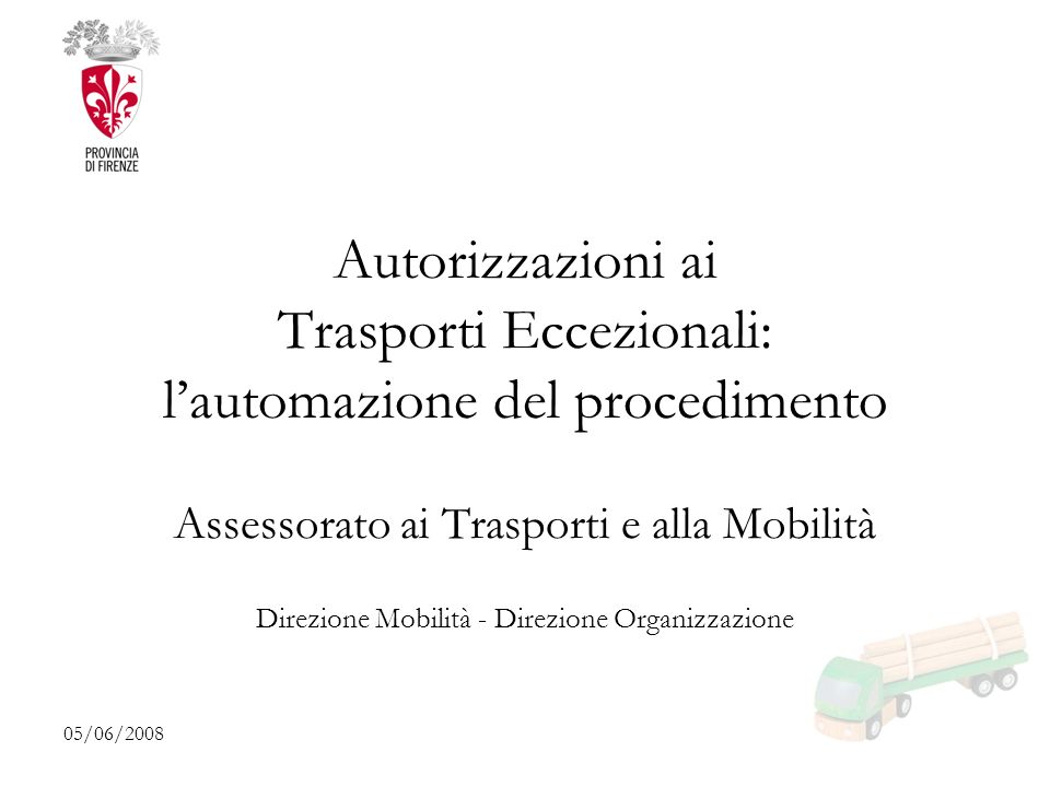 05/06/2008 Autorizzazioni ai Trasporti Eccezionali: lautomazione del procedimento Assessorato ai Trasporti e alla Mobilità Direzione Mobilità - Direzione Organizzazione
