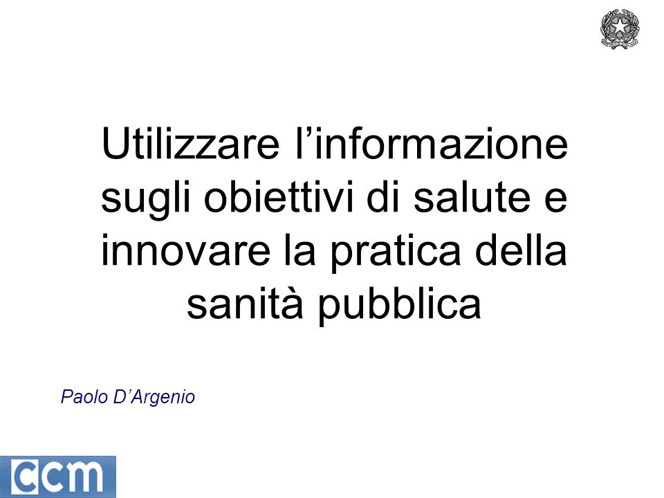 Paolo DArgenio Utilizzare linformazione sugli obiettivi di salute e innovare la pratica della sanità pubblica