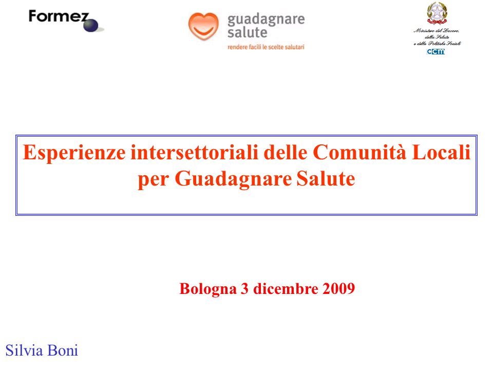 Esperienze intersettoriali delle Comunità Locali per Guadagnare Salute Bologna 3 dicembre 2009 Silvia Boni