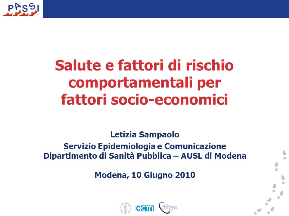 Salute e fattori di rischio comportamentali per fattori socio-economici Letizia Sampaolo Servizio Epidemiologia e Comunicazione Dipartimento di Sanità Pubblica – AUSL di Modena Modena, 10 Giugno 2010