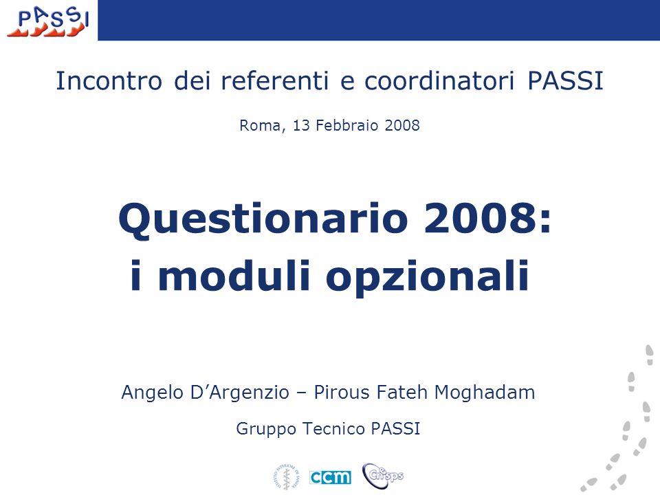 Incontro dei referenti e coordinatori PASSI Roma, 13 Febbraio 2008 Questionario 2008: i moduli opzionali Angelo DArgenzio – Pirous Fateh Moghadam Gruppo Tecnico PASSI