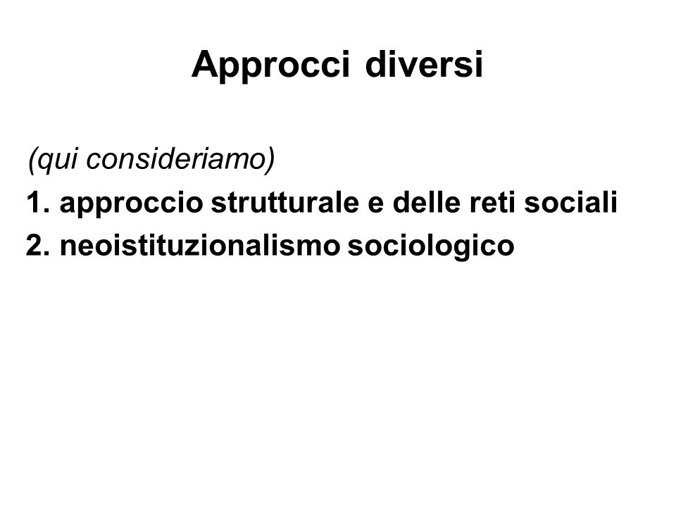 Approcci diversi (qui consideriamo) 1. approccio strutturale e delle reti sociali 2.
