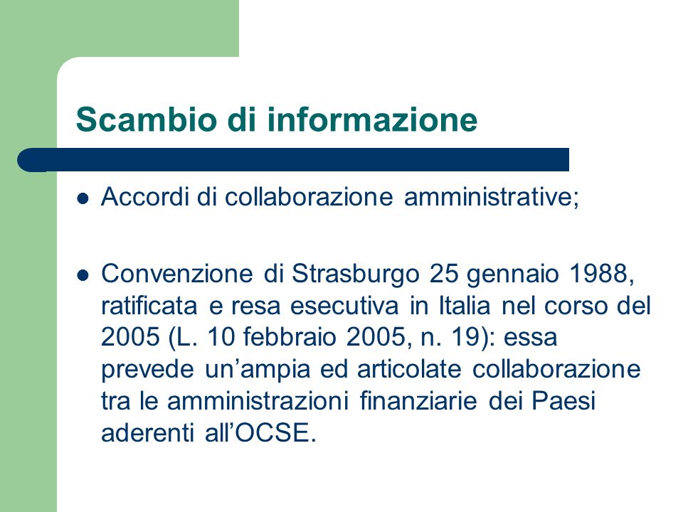 Scambio di informazione Accordi di collaborazione amministrative; Convenzione di Strasburgo 25 gennaio 1988, ratificata e resa esecutiva in Italia nel corso del 2005 (L.