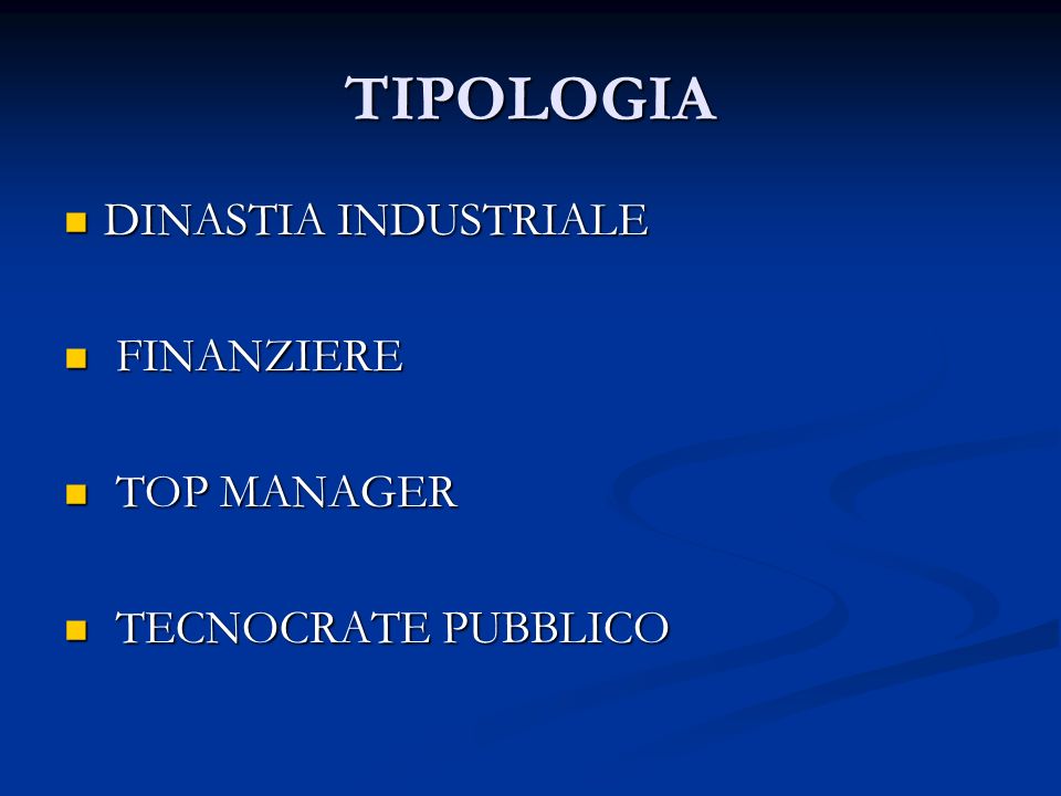 TIPOLOGIA DINASTIA INDUSTRIALE DINASTIA INDUSTRIALE FINANZIERE FINANZIERE TOP MANAGER TOP MANAGER TECNOCRATE PUBBLICO TECNOCRATE PUBBLICO