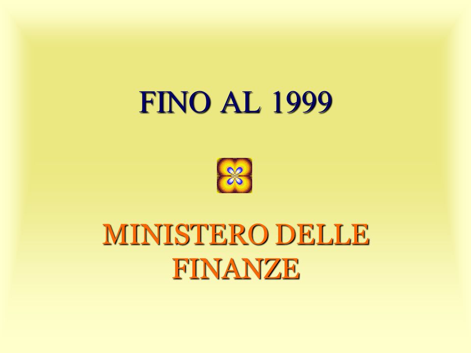 FINO AL 1999 MINISTERO DELLE FINANZE