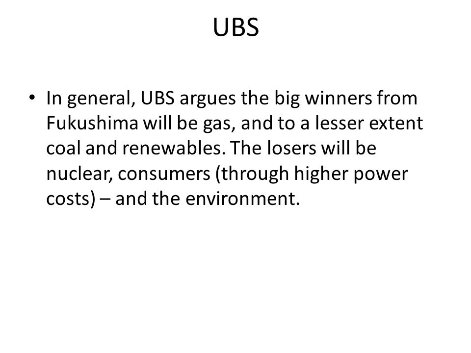 UBS In general, UBS argues the big winners from Fukushima will be gas, and to a lesser extent coal and renewables.
