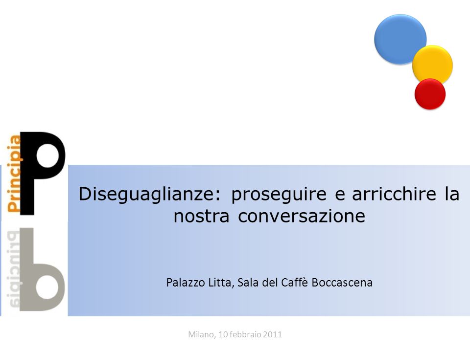 Milano, 10 febbraio 2011 Diseguaglianze: proseguire e arricchire la nostra conversazione Palazzo Litta, Sala del Caffè Boccascena