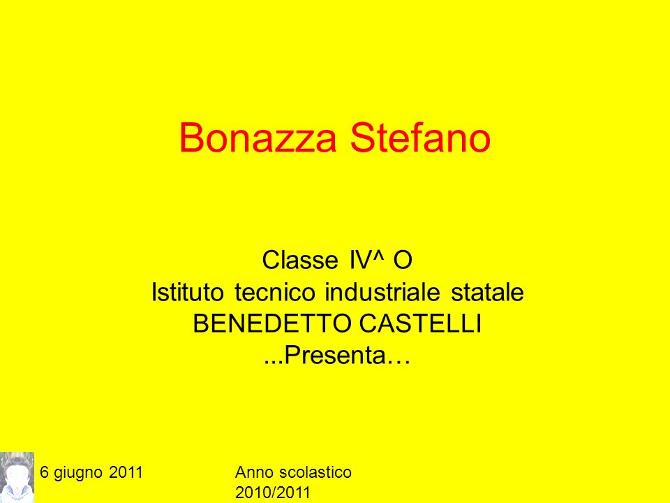 6 giugno 2011Anno scolastico 2010/2011 Bonazza Stefano Classe IV^ O Istituto tecnico industriale statale BENEDETTO CASTELLI...Presenta…