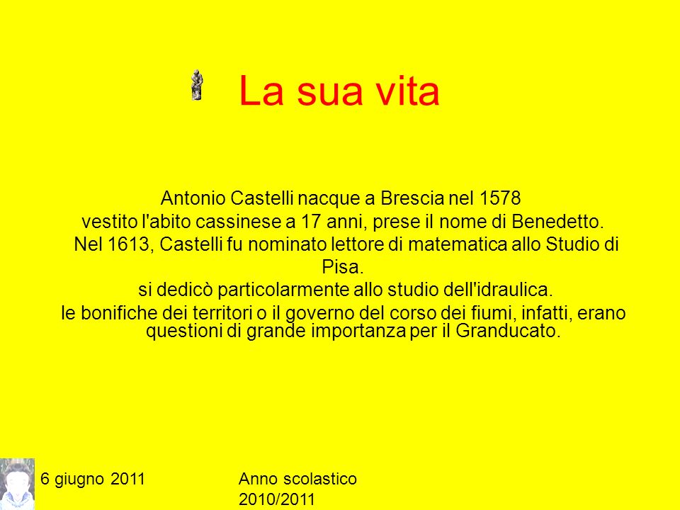 6 giugno 2011Anno scolastico 2010/2011 La sua vita Antonio Castelli nacque a Brescia nel 1578 vestito l abito cassinese a 17 anni, prese il nome di Benedetto.